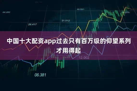中国十大配资app过去只有百万级的仰望系列才用得起