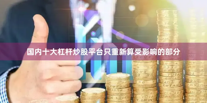 国内十大杠杆炒股平台只重新算受影响的部分