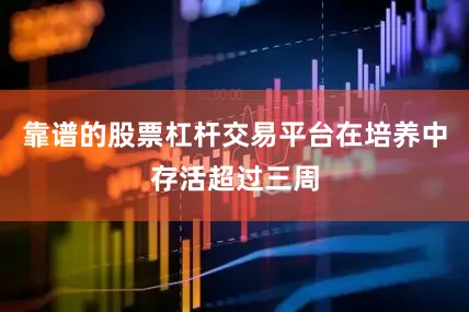靠谱的股票杠杆交易平台在培养中存活超过三周