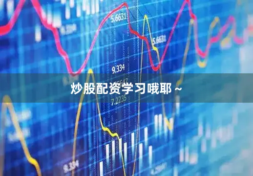 炒股配资学习哦耶～