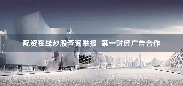 配资在线炒股查询举报  第一财经广告合作