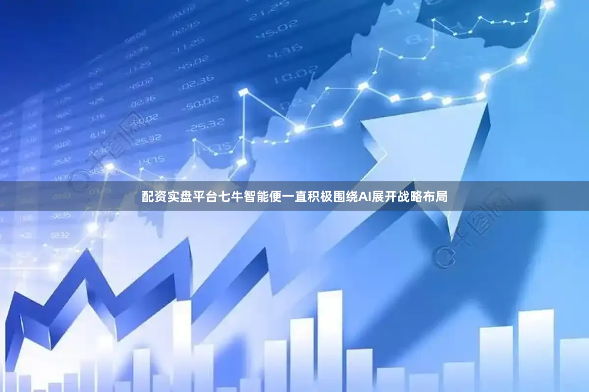 配资实盘平台七牛智能便一直积极围绕AI展开战略布局